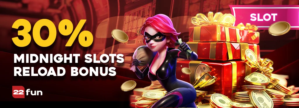 22FUN 30% MIDNIGHT SLOTS RELOAD BONUS